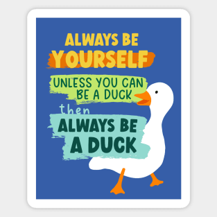Always Be Yourself Unless You Can Be A Duck Then Always Be A Duck Magnet